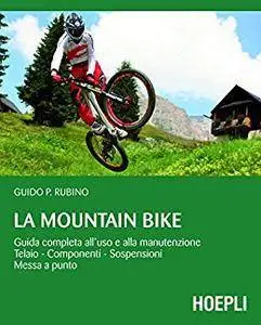 Guido Rubino - La Mountain Bike. Guida completa all'uso e alla manutenzione, telaio - componenti  (2013) [Repost]