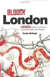 Bloody London: Shocking Tales from London's Gruesome Past and Present