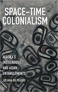 Space-Time Colonialism: Alaska's Indigenous and Asian Entanglements