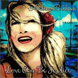 Andrea Carlson - Love Can Be So Nice (2016)