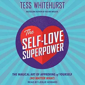 The Self-Love Superpower: The Magical Art of Approving of Yourself (No Matter What) [Audiobook]