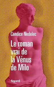 Candice Nedelec, "Le roman vrai de la Vénus de Milo"
