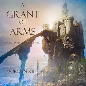 «A Grant of Arms (Book #8 in the Sorcerer's Ring)» by Morgan Rice