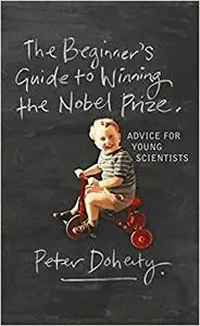 The Beginner's Guide to Winning the Nobel Prize: Advice for Young Scientists