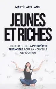 Jeunes et Riches : Les Secrets de la Prospérité Financière pour la Nouvelle Génération - Martín Arellano