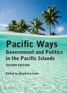 Pacific Ways : Government and Politics in the Pacific Islands, Second Edition