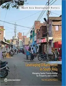 Leveraging Urbanization in South Asia: Managing Spatial Transformation for Prosperity and Livability (South Asia Development Ma