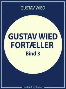 «Gustav Wied fortæller (bind 3)» by Gustav Wied