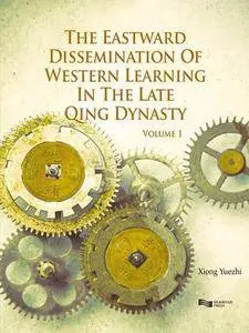 The Eastward Dissemination of Western Learning in the Late Qing Dynasty, Volume 1