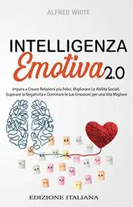 Intelligenza Emotiva 2.0: Impara a Creare Relazioni più Felici, Migliorare Le Abilità Sociali