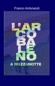 L’ARCOBALENO A MEZZANOTTE