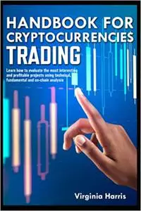 HANDBOOK FOR CRYPTOCURRENCIES TRADING: Learn how to evaluate the most interesting and profitable projects