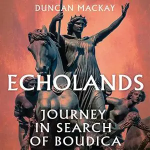 Echolands: A Journey in Search of Boudica [Audiobook]