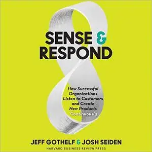 Sense & Respond: How Successful Organizations Listen to Customers and Create New Products Continuously [Audiobook]