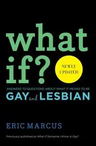 «What If?: Answers to Questions About What it Means to Be Gay» by Eric Marcus