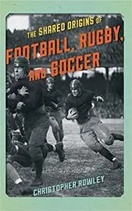 The Shared Origins of Football, Rugby, and Soccer