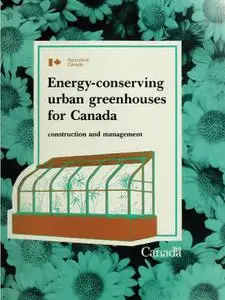 Energy-conserving Urban Greenhouses for Canada:Construction and Management