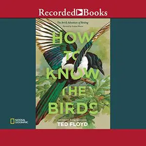 How to Know the Birds: The Art and Adventure of Birding [Audiobook] (Repost)