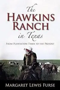 The Hawkins Ranch in Texas: From Plantation Times to the Present (Volume 121)