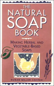 The Natural Soap Book: Making Herbal and Vegetable-Based Soaps