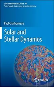 Solar and Stellar Dynamos: Saas-Fee Advanced Course 39 Swiss Society for Astrophysics and Astronomy