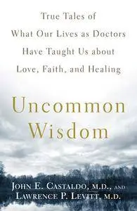 Uncommon Wisdom: True Tales of What Our Lives as Doctors Have Taught Us ...