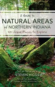 A Guide to Natural Areas of Northern Indiana: 125 Unique Places to Explore (Indiana Natural Science)