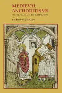 Medieval Anchoritisms: Gender, Space and the Solitary Life