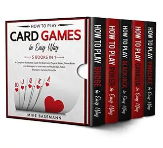 How to Play Card Games In Easy Way 5 Books in 1: Learn How to Play Bridge, Poker, Blackjack, Canasta, Pinochle in Easy Way