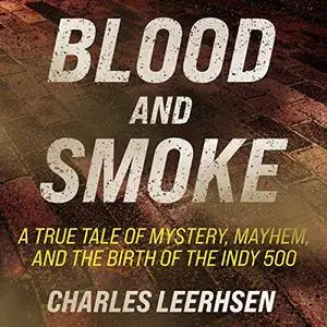 Blood and Smoke: A True Tale of Mystery, Mayhem, and the Birth of the Indy 500 [Audiobook]