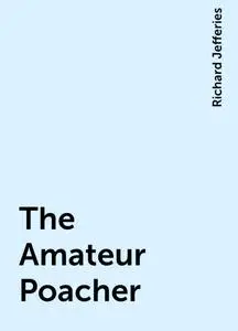 «The Amateur Poacher» by Richard Jefferies