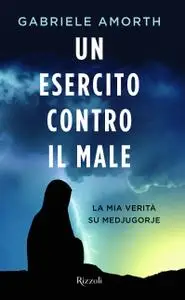 Gabriele Amorth - Un esercito contro il male. La mia verità su Medjugorie