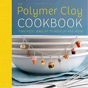 The Polymer Clay Cookbook: Tiny Food Jewelry to Whip Up and Wear