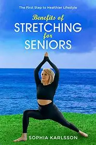 Benefits of Stretching for Seniors: The First Step to Healthier Lifestyle