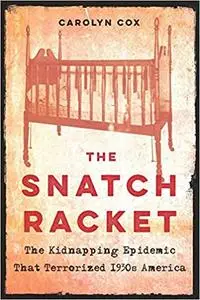 The Snatch Racket: The Kidnapping Epidemic That Terrorized 1930s America