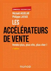 Les accélérateurs de vente,  4e éd.: Vendez plus, plus vite, plus cher ! - Michaël Aguilar, Philippe Lafaix