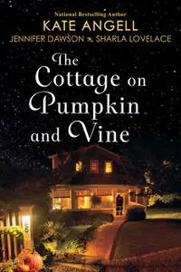 «The Cottage on Pumpkin and Vine» by Jennifer Dawson, Kate Angell, Sharla Lovelace