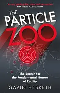 The Particle Zoo: The Search for the Fundamental Nature of Reality