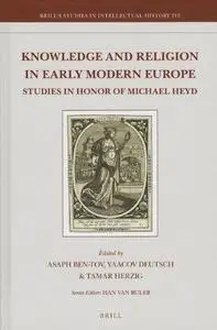 Knowledge and Religion in Early Modern Europe: Studies in Honor of Michael Heyd