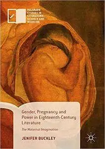 Gender, Pregnancy and Power in Eighteenth-Century Literature: The Maternal Imagination