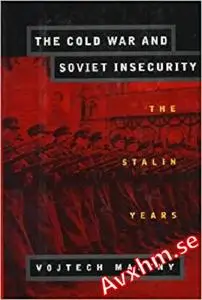 The Cold War and Soviet Insecurity: The Stalin Years