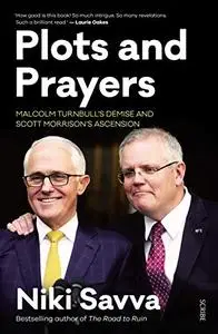 Plots and Prayers: Malcolm Turnbull’s demise and Scott Morrison’s ascension