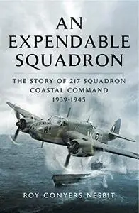 An Expendable Squadron: The Story of 217 Squadron, Coastal Command, 1939-1945 (Repost)