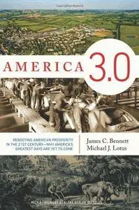 America 3.0: Rebooting American Prosperity in the 21st Century — Why America’s Greatest Days Are Yet to Come