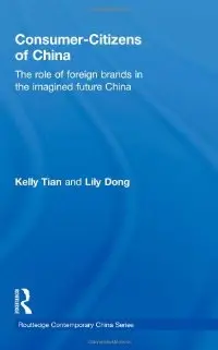 Consumer-Citizens of China: The Role of Foreign Brands in the Imagined Future China (Routledge Contemporary China Series)