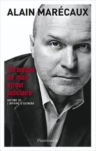 Alain Marécaux, "Chronique de mon erreur judiciaire: Victime de l'affaire d'Outreau" (repost)