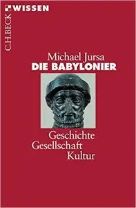 Die Babylonier: Geschichte, Gesellschaft, Kultur