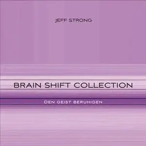 «Brain Shift Collection: den Geist beruhigen» by Jeff Strong