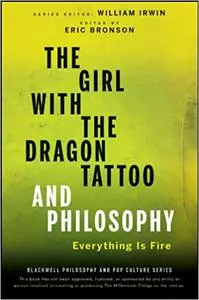 The Girl with the Dragon Tattoo and Philosophy: Everything Is Fire