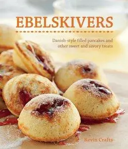 Ebelskivers: Danish-Style Filled Pancakes And Other Sweet And Savory Treats (Repost)